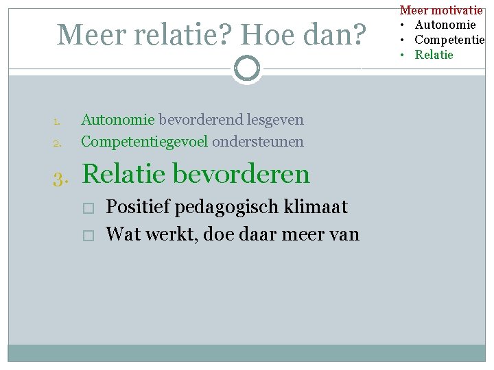 Meer relatie? Hoe dan? 2. Autonomie bevorderend lesgeven Competentiegevoel ondersteunen 3. Relatie bevorderen 1.