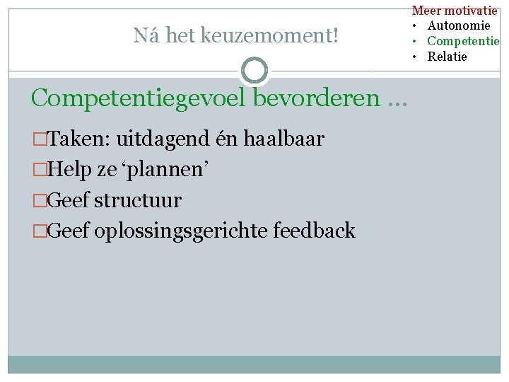 Ná het keuzemoment! Competentiegevoel bevorderen … �Taken: uitdagend én haalbaar �Help ze ‘plannen’ �Geef