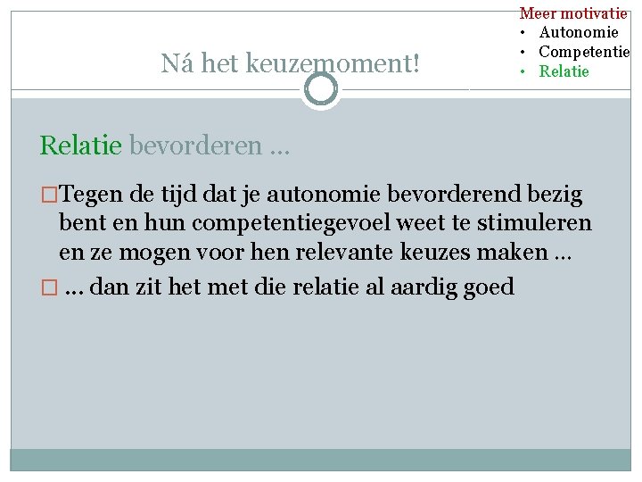 Ná het keuzemoment! Meer motivatie • Autonomie • Competentie • Relatie bevorderen … �Tegen