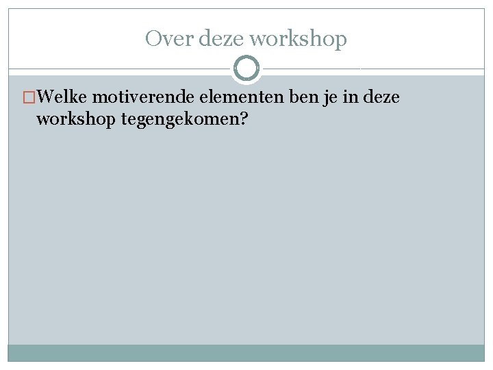 Over deze workshop �Welke motiverende elementen ben je in deze workshop tegengekomen? 