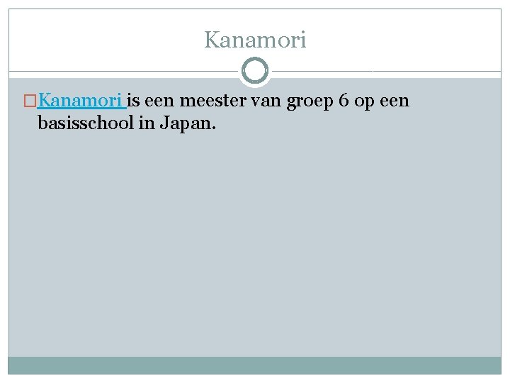 Kanamori �Kanamori is een meester van groep 6 op een basisschool in Japan. 