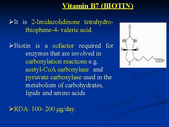 Vitamin B 7 (BIOTIN) ØIt is 2 -Imidazolidinone tetrahydro- thiophene-4 - valeric acid. ØBiotin