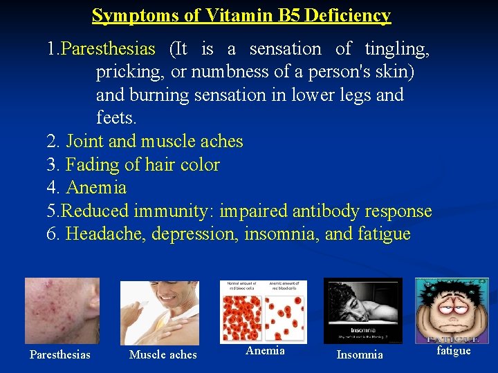 Symptoms of Vitamin B 5 Deficiency 1. Paresthesias (It is a sensation of tingling,