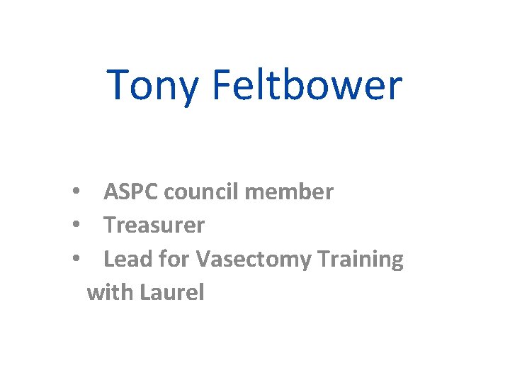 Tony Feltbower • ASPC council member • Treasurer • Lead for Vasectomy Training with