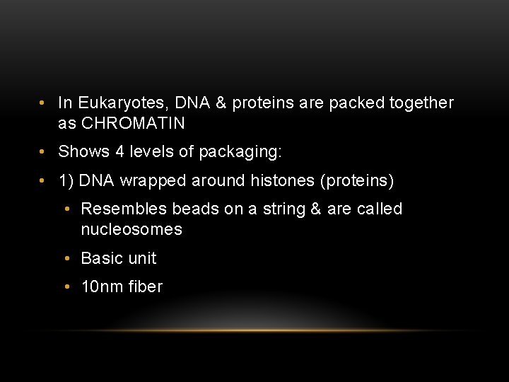  • In Eukaryotes, DNA & proteins are packed together as CHROMATIN • Shows