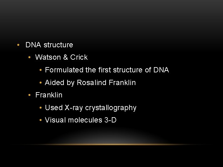  • DNA structure • Watson & Crick • Formulated the first structure of