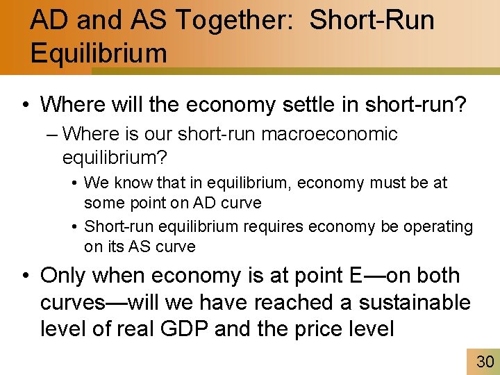 AD and AS Together: Short-Run Equilibrium • Where will the economy settle in short-run?