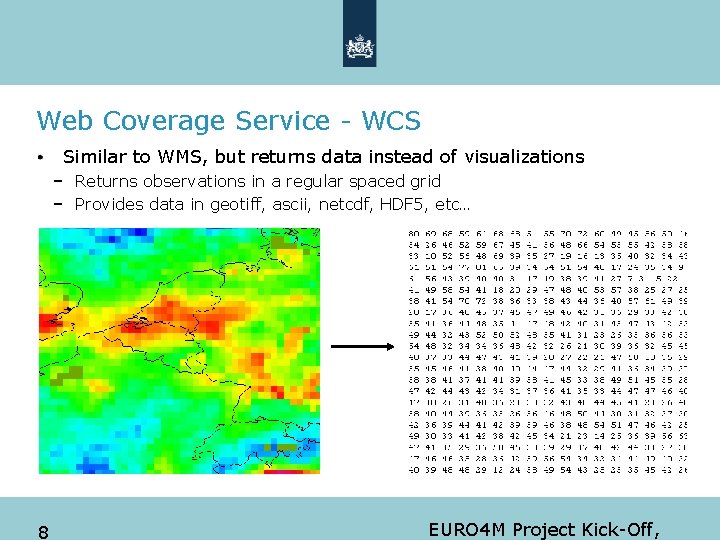 Web Coverage Service - WCS Similar to WMS, but returns data instead of visualizations