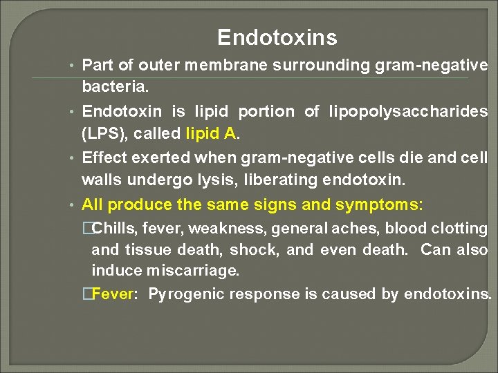 Endotoxins • Part of outer membrane surrounding gram-negative bacteria. • Endotoxin is lipid portion