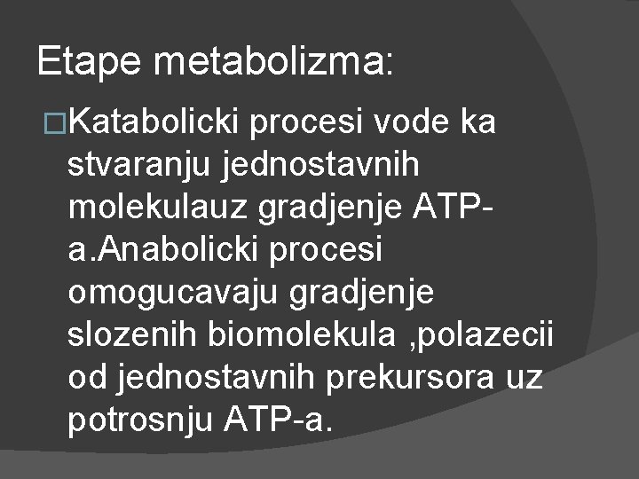 Etape metabolizma: �Katabolicki procesi vode ka stvaranju jednostavnih molekulauz gradjenje ATPa. Anabolicki procesi omogucavaju