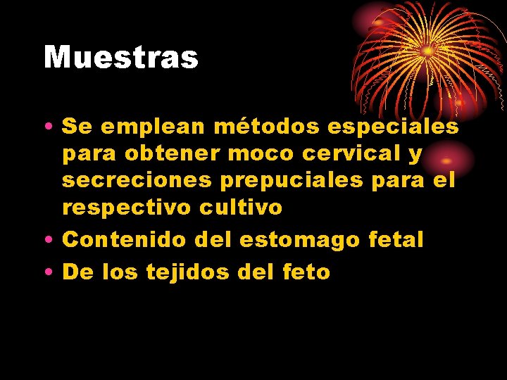 Muestras • Se emplean métodos especiales para obtener moco cervical y secreciones prepuciales para