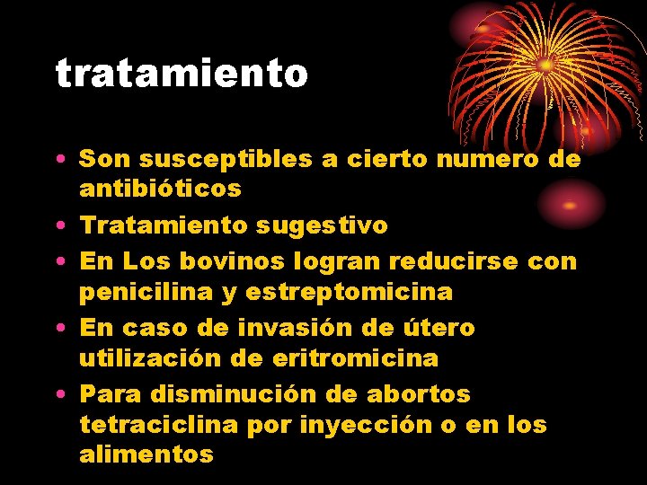 tratamiento • Son susceptibles a cierto numero de antibióticos • Tratamiento sugestivo • En