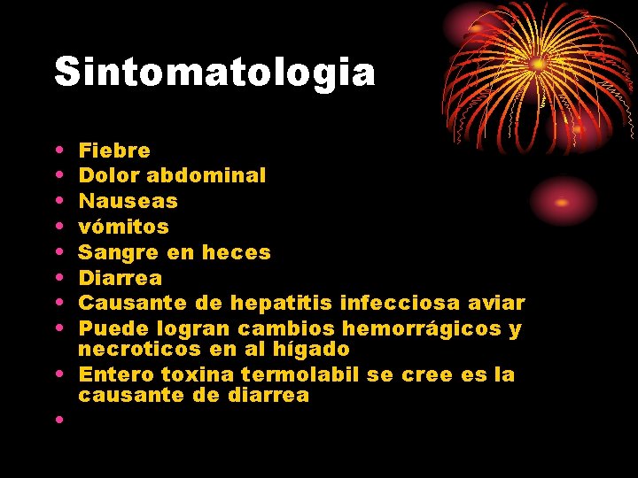 Sintomatologia • • Fiebre Dolor abdominal Nauseas vómitos Sangre en heces Diarrea Causante de