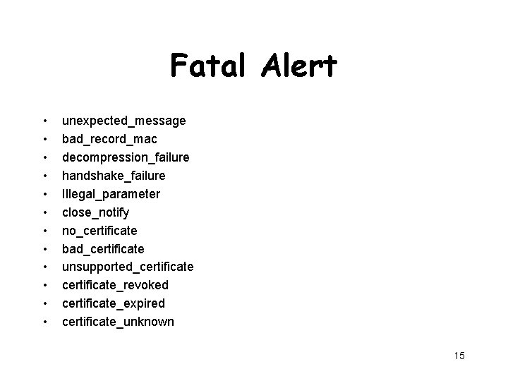 Fatal Alert • • • unexpected_message bad_record_mac decompression_failure handshake_failure Illegal_parameter close_notify no_certificate bad_certificate unsupported_certificate_revoked