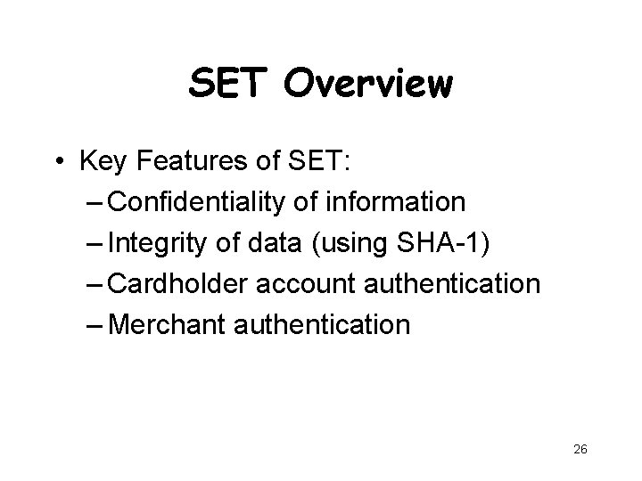 SET Overview • Key Features of SET: – Confidentiality of information – Integrity of