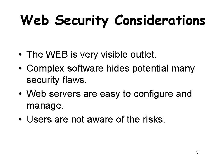 Web Security Considerations • The WEB is very visible outlet. • Complex software hides