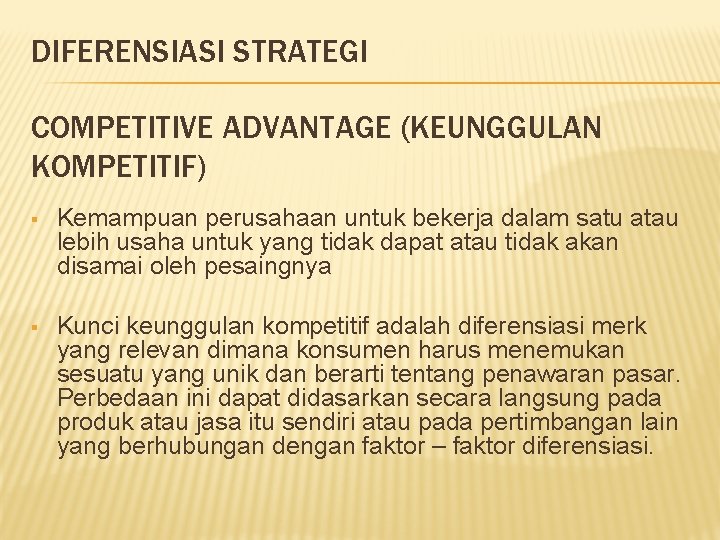 DIFERENSIASI STRATEGI COMPETITIVE ADVANTAGE (KEUNGGULAN KOMPETITIF) § Kemampuan perusahaan untuk bekerja dalam satu atau