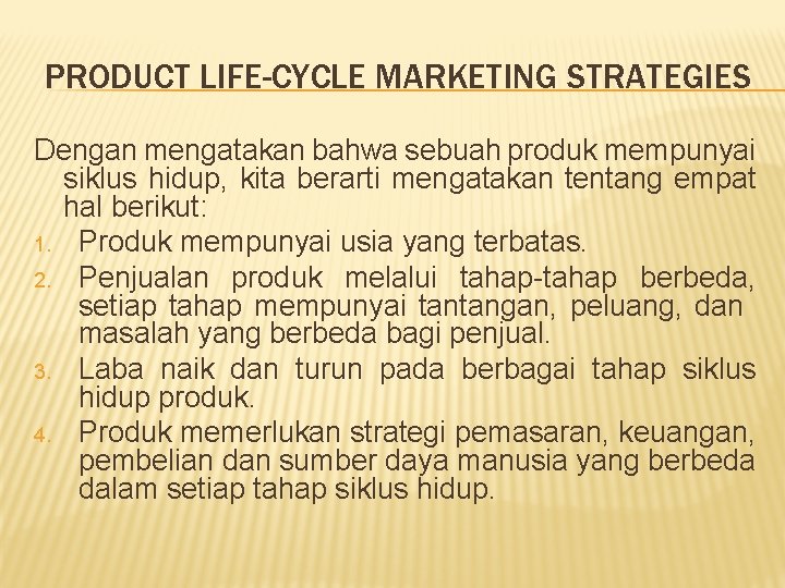 PRODUCT LIFE-CYCLE MARKETING STRATEGIES Dengan mengatakan bahwa sebuah produk mempunyai siklus hidup, kita berarti