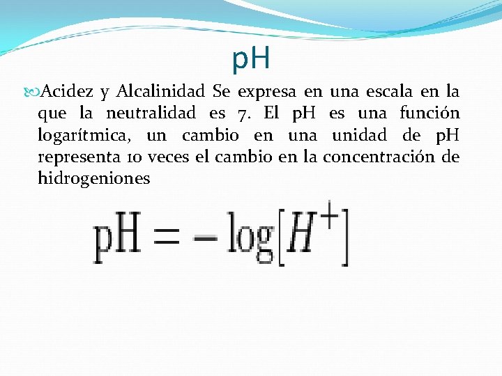 p. H Acidez y Alcalinidad Se expresa en una escala en la que la