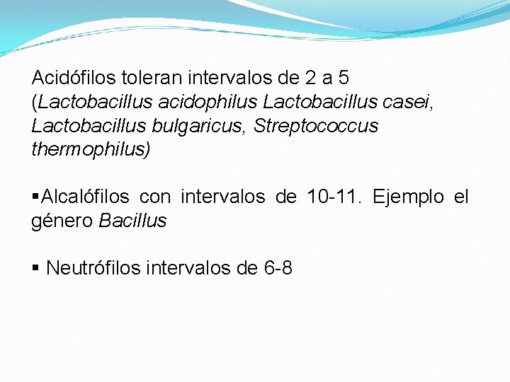 Acidófilos toleran intervalos de 2 a 5 (Lactobacillus acidophilus Lactobacillus casei, Lactobacillus bulgaricus, Streptococcus