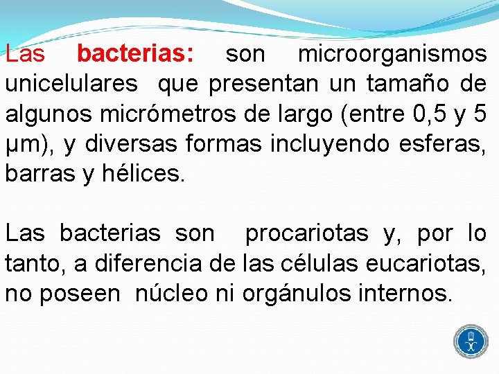 Las bacterias: son microorganismos unicelulares que presentan un tamaño de algunos micrómetros de largo