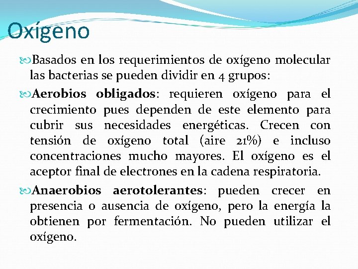 Oxígeno Basados en los requerimientos de oxígeno molecular las bacterias se pueden dividir en