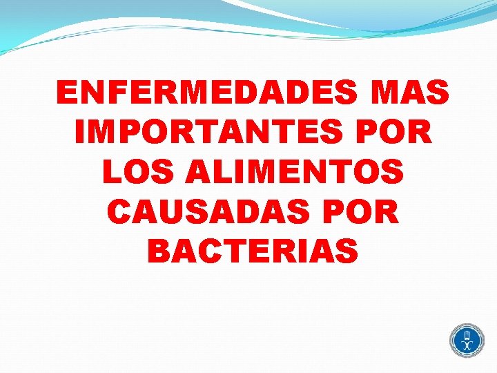 ENFERMEDADES MAS IMPORTANTES POR LOS ALIMENTOS CAUSADAS POR BACTERIAS 