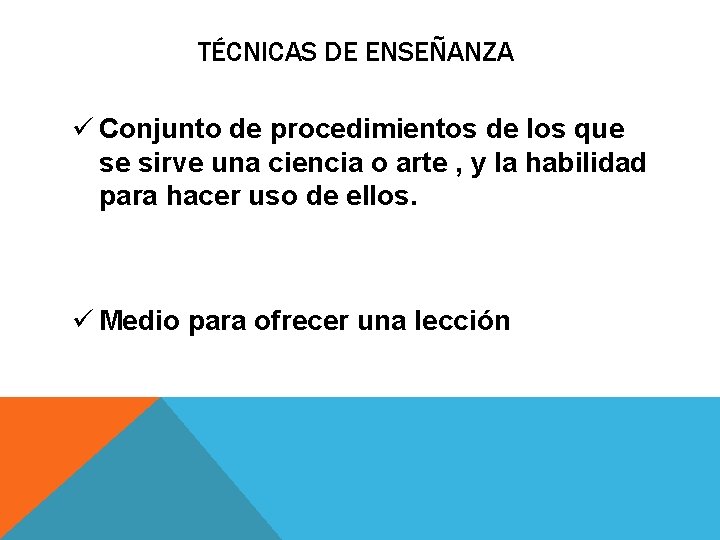 TÉCNICAS DE ENSEÑANZA ü Conjunto de procedimientos de los que se sirve una ciencia