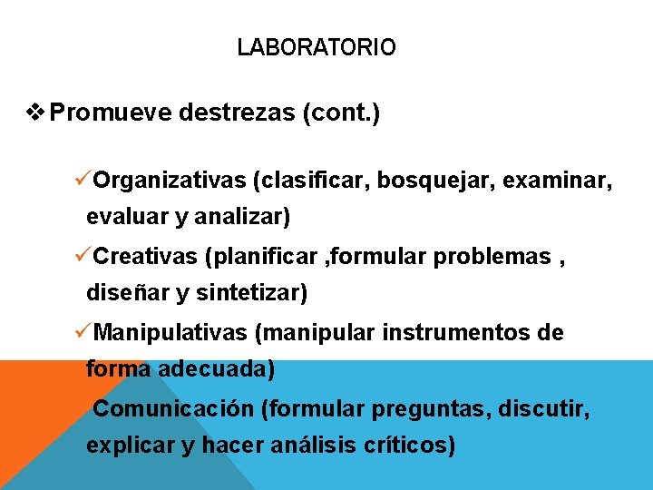 LABORATORIO v Promueve destrezas (cont. ) üOrganizativas (clasificar, bosquejar, examinar, evaluar y analizar) üCreativas