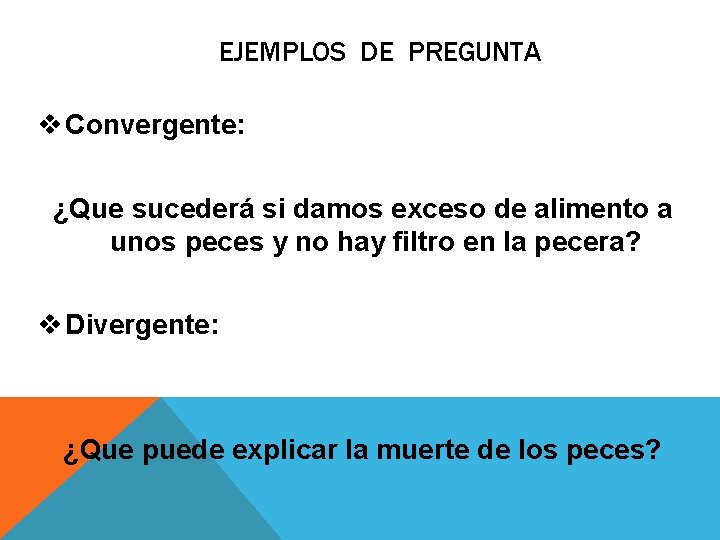 EJEMPLOS DE PREGUNTA v Convergente: ¿Que sucederá si damos exceso de alimento a unos