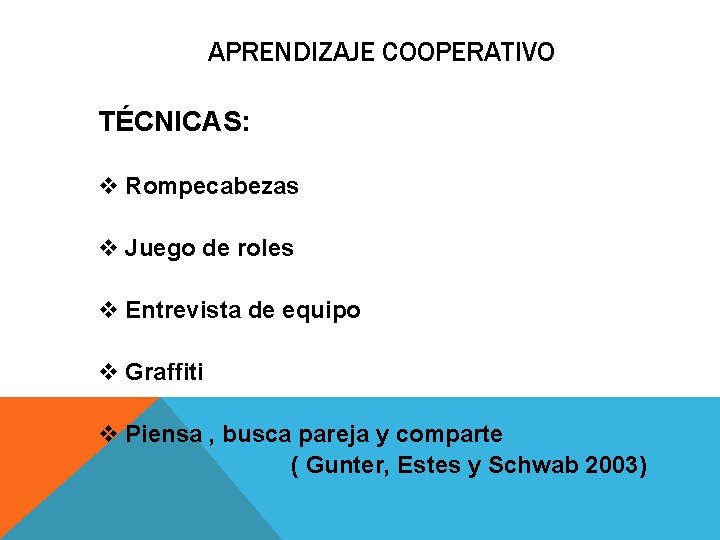 APRENDIZAJE COOPERATIVO TÉCNICAS: v Rompecabezas v Juego de roles v Entrevista de equipo v