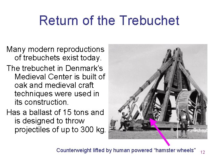 Return of the Trebuchet Many modern reproductions of trebuchets exist today. The trebuchet in