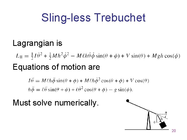 Sling-less Trebuchet Lagrangian is Equations of motion are Must solve numerically. h 20 