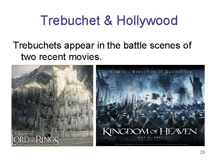 Trebuchet & Hollywood Trebuchets appear in the battle scenes of two recent movies. 29