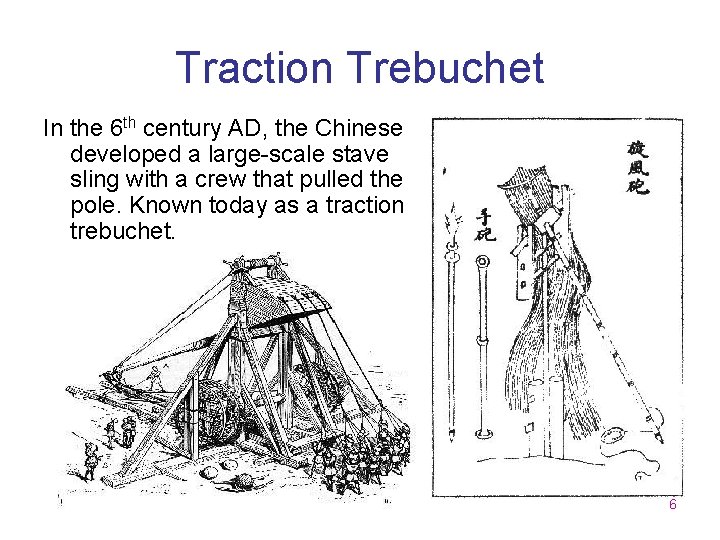 Traction Trebuchet In the 6 th century AD, the Chinese developed a large-scale stave