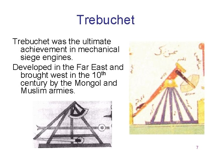 Trebuchet was the ultimate achievement in mechanical siege engines. Developed in the Far East