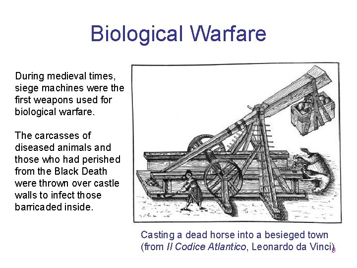 Biological Warfare During medieval times, siege machines were the first weapons used for biological