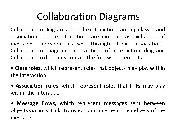 Collaboration Diagrams describe interactions among classes and associations. These interactions are modeled as exchanges