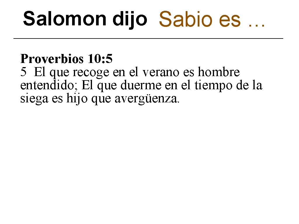 Salomon dijo Sabio es … Proverbios 10: 5 5 El que recoge en el