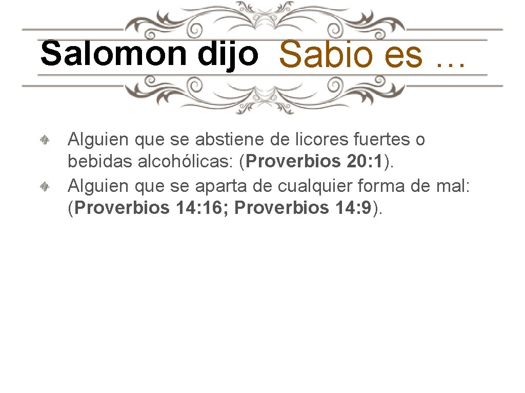 Salomon dijo Sabio es … Alguien que se abstiene de licores fuertes o bebidas