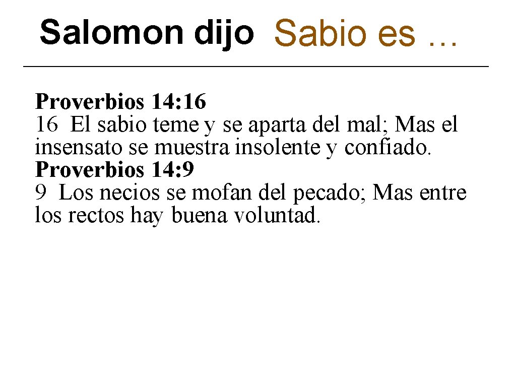 Salomon dijo Sabio es … Proverbios 14: 16 16 El sabio teme y se