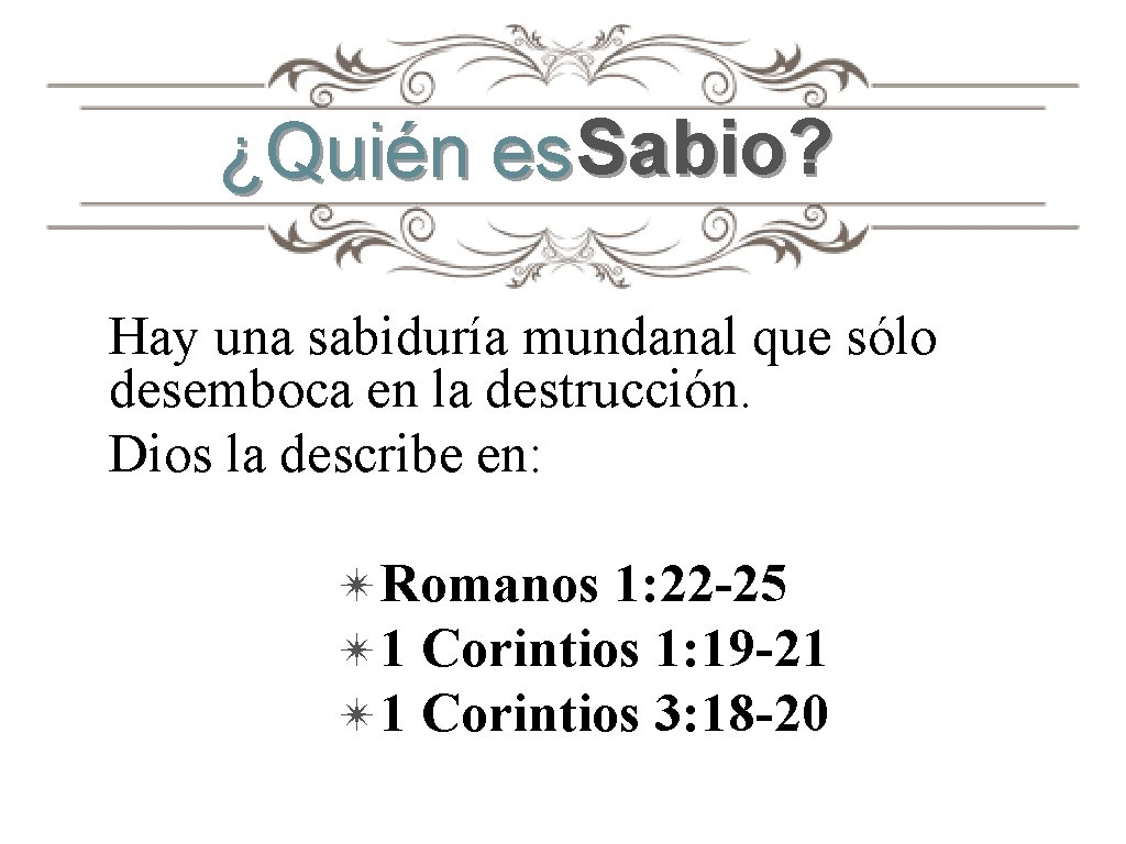 ¿Quién es. Sabio? Hay una sabiduría mundanal que sólo desemboca en la destrucción. Dios