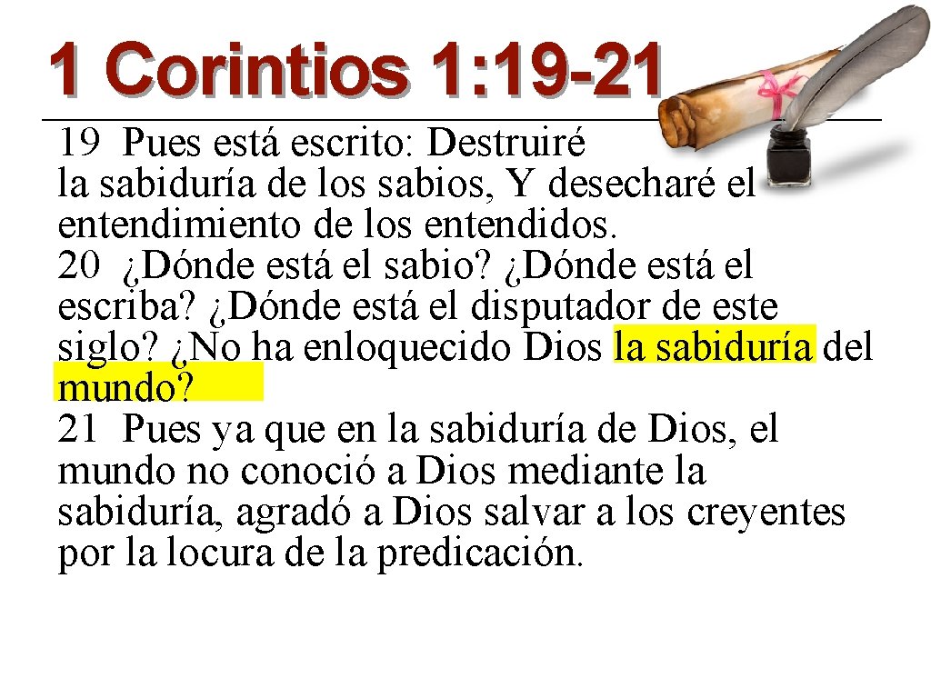 1 Corintios 1: 19 -21 19 Pues está escrito: Destruiré la sabiduría de los