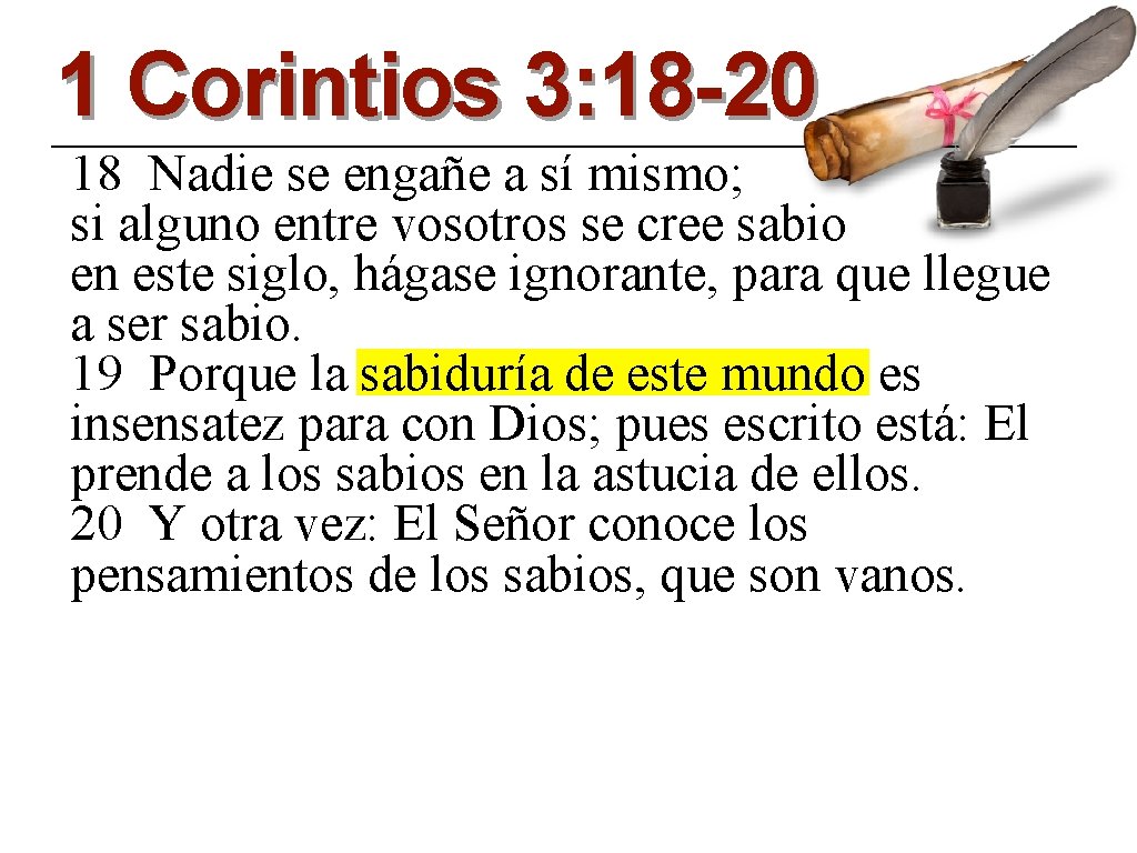 1 Corintios 3: 18 -20 18 Nadie se engañe a sí mismo; si alguno
