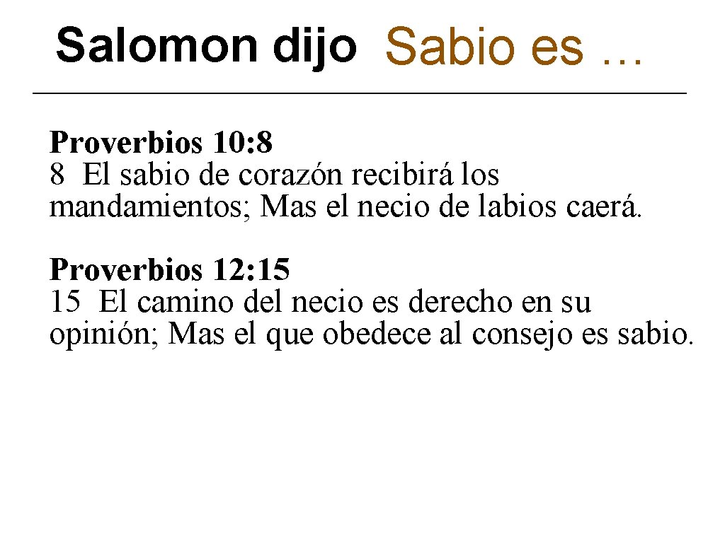 Salomon dijo Sabio es … Proverbios 10: 8 8 El sabio de corazón recibirá