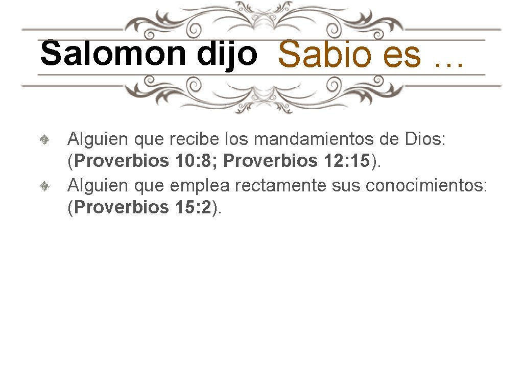 Salomon dijo Sabio es … Alguien que recibe los mandamientos de Dios: (Proverbios 10: