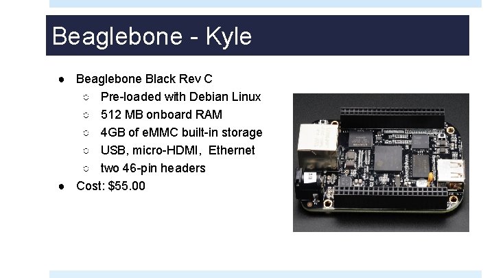 Beaglebone - Kyle ● Beaglebone Black Rev C ○ Pre-loaded with Debian Linux ○