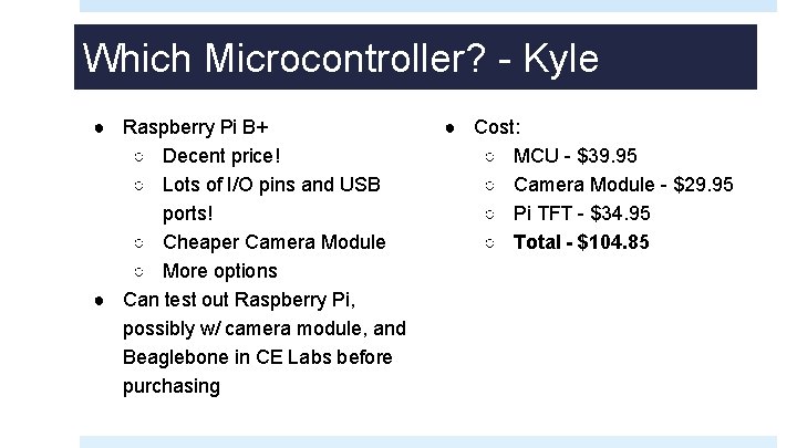 Which Microcontroller? - Kyle ● Raspberry Pi B+ ○ Decent price! ○ Lots of