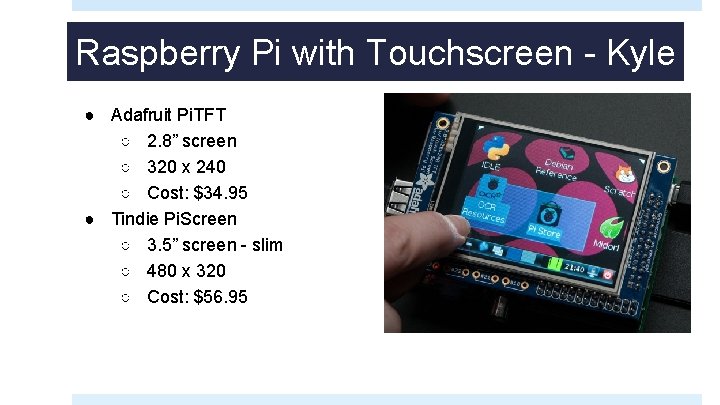 Raspberry Pi with Touchscreen - Kyle ● Adafruit Pi. TFT ○ 2. 8” screen