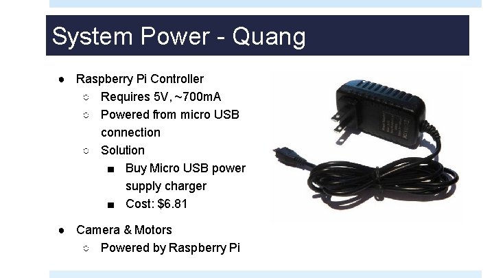 System Power - Quang ● Raspberry Pi Controller ○ Requires 5 V, ~700 m.